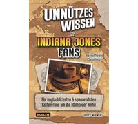 Unnützes Wissen für Indiana Jones Fans - Die inoffizielle Sammlung: Die unglaublichsten und spannendsten Fakten rund um die Abenteuer-Reihe | Das ultimative Geschenk für Indy-Fans
