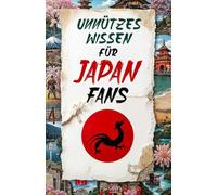 Unnützes Wissen für Japan Fans - 300 spannende & kuriose Fakten über Japan, ideal als Geschenk für Japan Fans & Japan Reise | Typisch Japan Buch, ... Reisebuch Japan oder Japan Reiseführer 2025