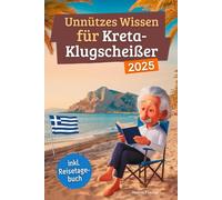Unnützes Wissen für Kreta-Klugscheißer: 222 lustige & skurrile Fakten, die du nie wissen wolltest, aber lieben wirst - das ideale Geschenk für echte Kreta-Liebhaber (inkl. Reisetagebuch)