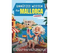 Unnützes Wissen für Mallorca-Liebhaber: Der ultimative Reisebegleiter mit über 200 lustigen und skurrilen Fakten - für alle, die diese Insel wirklich lieben