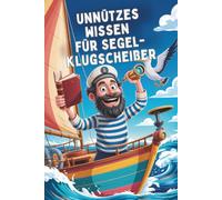 Unnützes Wissen für Segel-Klugscheißer: 100 witzige Fakten als Geschenk für Segelfans