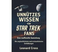 Unnützes Wissen für Star Trek Fans: Eine inoffizielle Sammlung - Die unglaublichsten und erstaunlichsten Enthüllungen