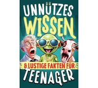 Unnützes Wissen für Teenager: Jugendbuch als Geschenk für Teenager Mädchen & Jungen 12 13 14 15 16 Jahre Geschenkidee für Jugendliche Weihnachten Buch lustige Fakten