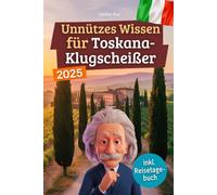 Unnützes Wissen für Toskana-Klugscheißer: 222 lustige & skurrile Fakten, die du nie wissen wolltest, aber lieben wirst - das ideale Geschenk für echte Toskana-Fans (inkl. Reisetagebuch)
