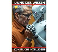 Unnützes Wissen Künstliche Intelligenz: Eine spannende Reise ins Land der denkenden Maschinen