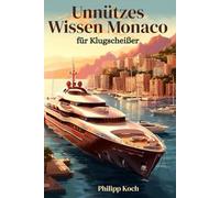 Unnützes Wissen Monaco für Klugscheißer: 201 unglaubliche Fakten über Royals, Yachten, Casinos und das Leben im kleinsten Königreich der Welt
