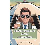 Unnützes Wissen - Pilot:innen-Klugscheißer 100 witzige Fakten als Geschenk für Flugpersonal, Vielflieger:innen & Cockpit-Profis