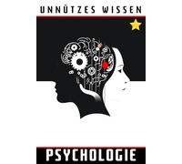 Unnützes Wissen Psychologie: 50 überraschende Einblicke in die menschliche Psyche