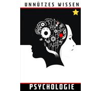Unnützes Wissen Psychologie: 50 überraschende Einblicke in die menschliche Psyche