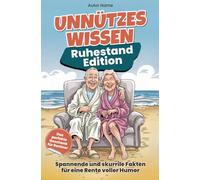 Unnützes Wissen (Ruhestand-Edition): Spannende und skurrile Fakten für eine Rente voller Humor | Das perfekte Geschenk für Rentner