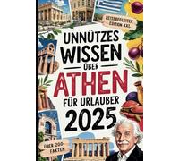 Unnützes Wissen über Athen für Urlauber: Über 200 kuriose und überraschende Fakten - das perfekte Geschenk für Griechenland-Liebhaber und Reiselustige