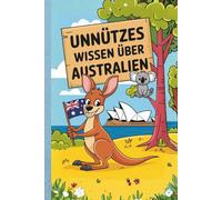 Unnützes Wissen über Australien: 222 Fakten über Kängurus, giftige Tiere und unglaubliche Naturwunder