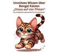 Unnützes Wissen über Bengal Katzen, „Chaos auf vier Pfoten“, Geschenkidee für Katzenliebhaber, Witziges Mini Leopard Buch: Ein Bengal Katzenbuch für ... Haltung, Persönlichkeit, lustig Zubehör, kauf