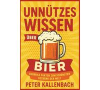 Unnützes Wissen über Bier: Skurrile Fakten zum schönsten Getränk der Welt