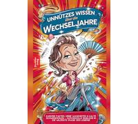Unnützes Wissen über die Wechseljahre. Kuriose Fakten, heiße Wahrheiten und kalte Schweißperlen - Humorvolle Einblicke in die wildeste Phase des Lebens!