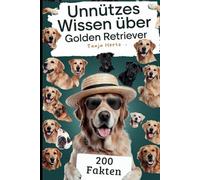 Unnützes Wissen über Golden Retriever: Lustige Fakten und überraschende Wahrheiten für alle, die den flauschigen Charmeur lieben