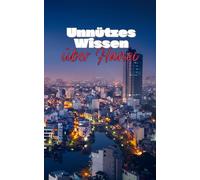 Unnützes Wissen über Hanoi: Kuriose Fakten und bemerkenswerte Details über Geschichte, Kultur und Entwicklung der Hauptstadt Vietnams