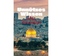 Unnützes Wissen über Jerusalem: Kuriose Fakten und bemerkenswerte Details über Kultur, Geschichte und Sehenswertes von Israels Hauptstadt