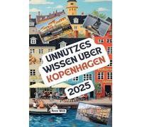 Unnützes Wissen über Kopenhagen: Über 200 spannende und skurrile Fakten, die du wahrscheinlich noch nicht gehört hast - das ideale Geschenk für Kopenhagen-Fans
