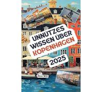 Unnützes Wissen über Kopenhagen: Über 200 spannende und skurrile Fakten, die du wahrscheinlich noch nicht gehört hast - das ideale Geschenk für Kopenhagen-Fans