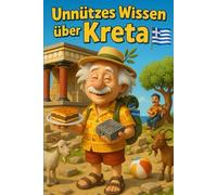 Unnützes Wissen über Kreta: Mehr als 250 schräge und lustige Fakten über Kreta - das ideale Geschenk für Griechenland-Fans, Mythen-Jäger und Freunde mediterraner Eigenheiten