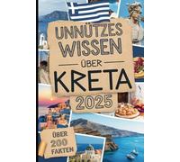 Unnützes Wissen über Kreta: Über 200 kuriose und überraschende Fakten, die du (vielleicht) nicht wusstest - das perfekte Geschenk für Kreta-Fans und Reisende
