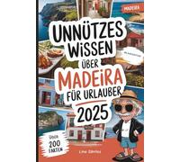 Unnützes Wissen über Madeira für Urlauber: Über 200 schräge und überraschende Fakten - das perfekte Geschenk für Madeira-Fans und Urlauber