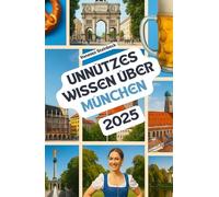 Unnützes Wissen über München: Über 200 spannende und skurrile Fakten, die du wahrscheinlich noch nicht gehört hast - das ideale Geschenk für München-Fans