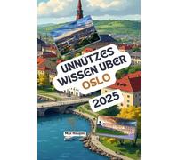 Unnützes Wissen über Oslo: Über 200 spannende und skurrile Fakten, die du wahrscheinlich noch nicht gehört hast - das ideale Geschenk für Oslo-Fans