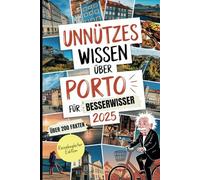Unnützes Wissen über Porto: Über 200 überraschende und witzige Fakten, die du (vielleicht) noch nicht kennst - das ideale Geschenk für Porto-Fans und Reisende