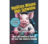 Unnützes Wissen über Schweine: Über 100 verrückte Fun Facts über Schweine - Lustiges Geschenk für Tierfreunde, voller kurioser Tierwissen und überraschender Fakten