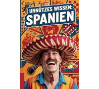 Unnützes Wissen über Spanien: 100 spannende und überraschende Fakten für Spanien-Fans