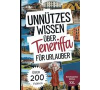 Unnützes Wissen über Teneriffa für Urlauber: Über 200 kuriose Fakten, die du garantiert (nicht) brauchst, aber unbedingt wissen willst - das perfekte Geschenk für echte Teneriffa-Fans