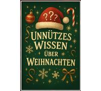 Unnützes Wissen über Weihnachten: 250 verblüffende Fakten, kuriose Geschichten und überraschende Geheimnisse rund um das Weihnachtsfest: Das ... Geschenk für Weihnachten oder die Adventszeit