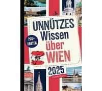 Unnützes Wissen über Wien: Über 200 bizarre, witzige und überraschende Fakten, die du (vielleicht) noch nicht kennst - das perfekte Geschenk für alle, ... von einer anderen Seite entdecken möchten