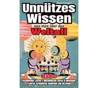Unnützes Wissen was man über das Weltall: 250+ faszinierende, lustige & ungewöhnliche Fakten zu Universum, Planeten, Astronauten, Raumfahrt und Weltraum