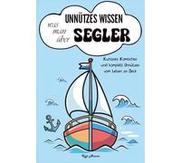Unnützes Wissen was man über Segler: Kurioses, Komisches und komplett Unnützes vom Leben an Deck