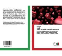 UNO Arte - Musica - Fisica quantistica: Discipline apparentemente così diverse e così distanti tra loro, in realtà, celano nella loro essenza molte più analogie di quanto si pensi