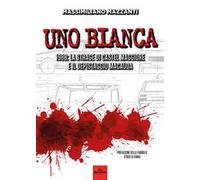 Uno bianca. 1988: la strage di Castel Maggiore e il depistaggio Macauda