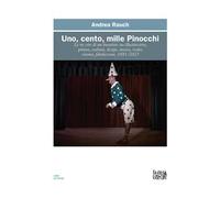 Uno, cento, mille Pinocchi. Le tre vite di un burattino tra illustrazione, pittura, scultura, design, musica, teatro, cinema. Ediz. a colori