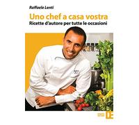 Uno chef a casa vostra. Ricette d'autore per tutte le occasioni