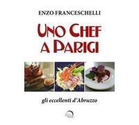 Uno chef a Parigi. Gli eccellenti d'Abruzzo