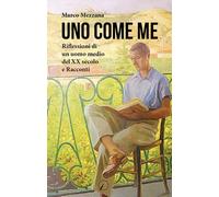 Uno come me. Riflessioni di un uomo medio del XX secolo e raccont