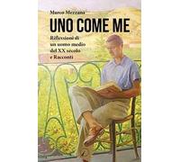 Uno come me. Riflessioni di un uomo medio del XX secolo e racconti
