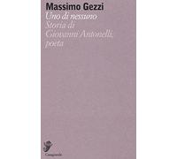 Uno di nessuno. Storia di Giovanni Antonelli, poeta