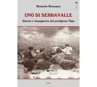 Uno di Serravalle. Guerra e dopoguerra del partigiano Sipe