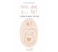 Uno, due e... te! L'attesa, la nascita, i primi mesi