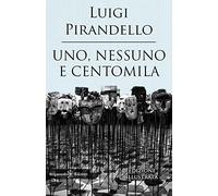 Uno, nessuno e centomila. Un capolavoro tra i libri da leggere assolutamente nella vita. Ediz. illustrata
