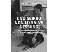 Uno sbirro non lo salva nessuno. La vera storia di Emanuele Piazza, il Serpico palermitano