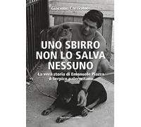 Uno sbirro non lo salva nessuno. La vera storia di Emanuele Piazza, il Serpico palermitano